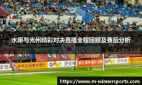 水原与光州精彩对决直播全程回顾及赛后分析